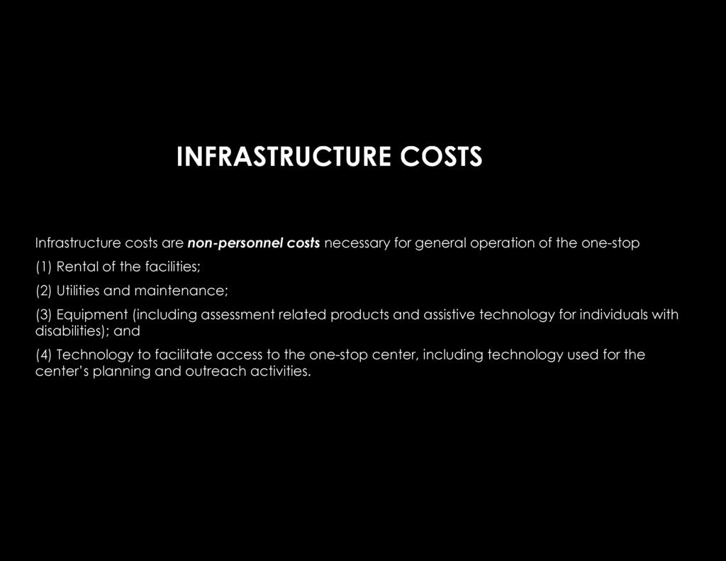 INFRASTRUCTURE COSTS Infrastructure costs are non-personnel costs necessary for general operation of the one-stop (1) Rental of the facilities; (2) Utilities and maintenance; (3) Equipment (including