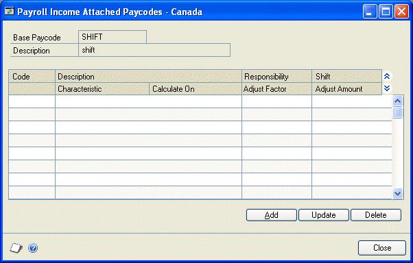 CHAPTER 7 INCOME CODES SETUP For shift premium codes, enter a single paycode and select the appropriate shift or responsibility in the Payroll Complete Entry - Canada window.