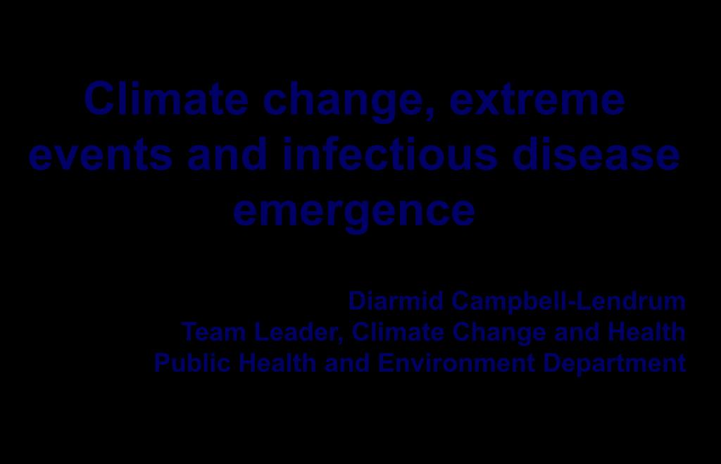 Climate change, extreme events and infectious disease emergence Diarmid