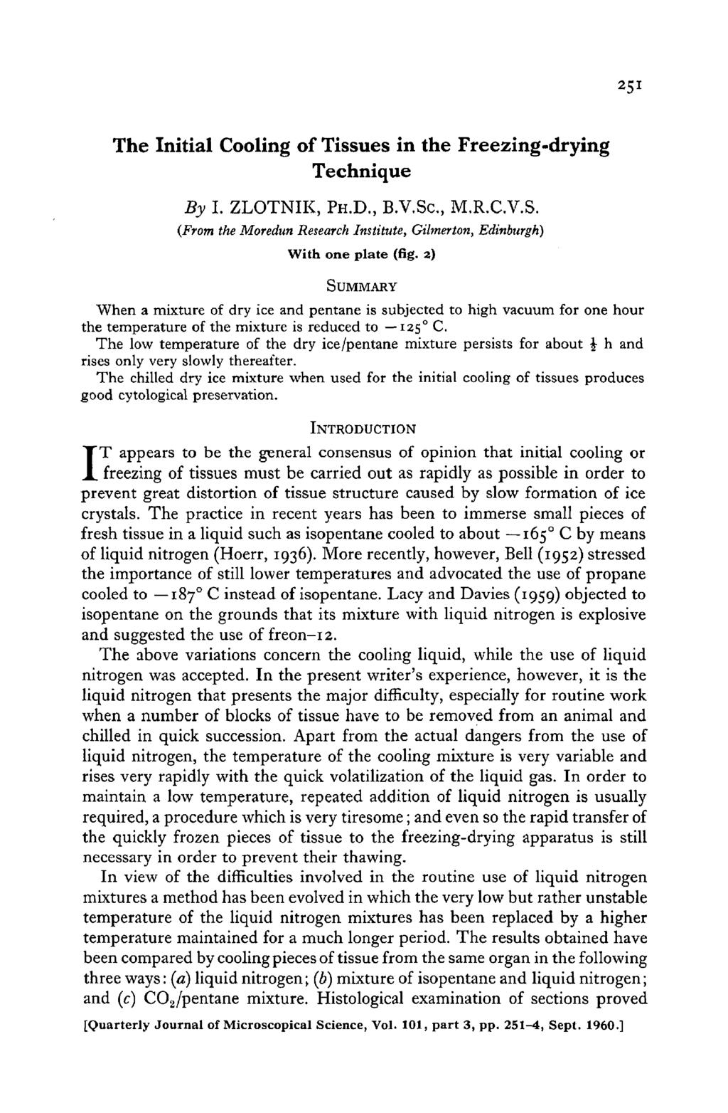 25 1 The Initial Cooling of Tissues in the Freezing-drying Technique By I. ZLOTNIK, PH.D., B.V.SC, M.R.C.V.S. (From the Moredun Research Institute, Gilmerton, Edinburgh) With one plate (fig.