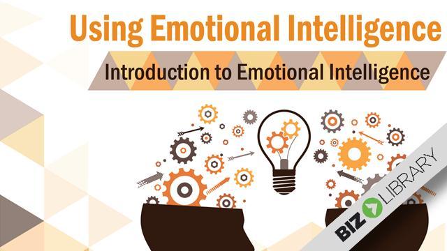 Using Emotional Intelligence Using Emotional Intelligence Introduction to Emotional Intelligence Improving Your Self-Awareness Improving Your Self-Management