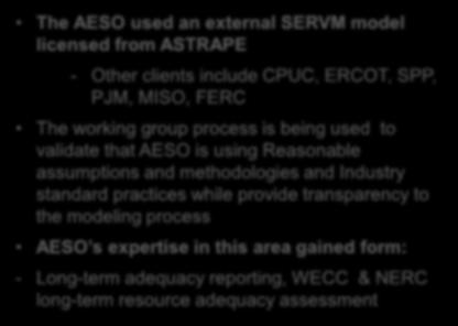 Process/methodology to derive the component The AESO used an external SERVM model licensed from ASTRAPE - Other clients include CPUC, ERCOT, SPP, PJM, MISO, FERC The working group process is