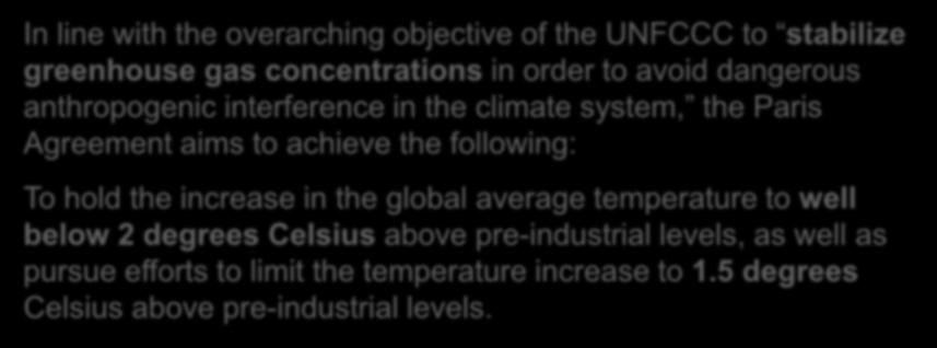 to achieve the following: To hold the increase in the global average temperature to well below 2 degrees Celsius above pre-industrial levels, as well as pursue efforts to limit the temperature