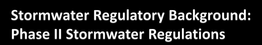 Finalized in 1999 Regulates stormwater discharges from: Small MS4s, defined as: An MS4 not already covered by an MS4 permit and Located in an urbanized area as defined by the Bureau of Census, or