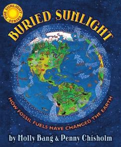 Buried Sunlight: How Fossil Fuels Have Changed the Earth Buried Sunlight describes the story of fossil fuels.