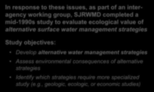 The Study In response to these issues, as part of an interagency working group, SJRWMD completed a mid-1990s study to evaluate ecological value of alternative surface water management strategies