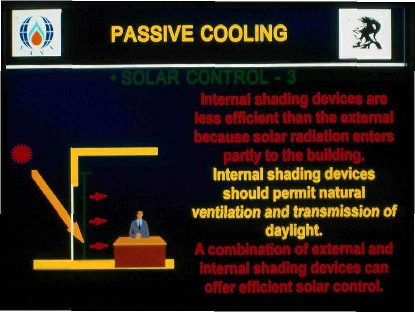 PASSIVE COOLING Internal shading devices are less efficient than the external because solar radiation enters partly to the building.