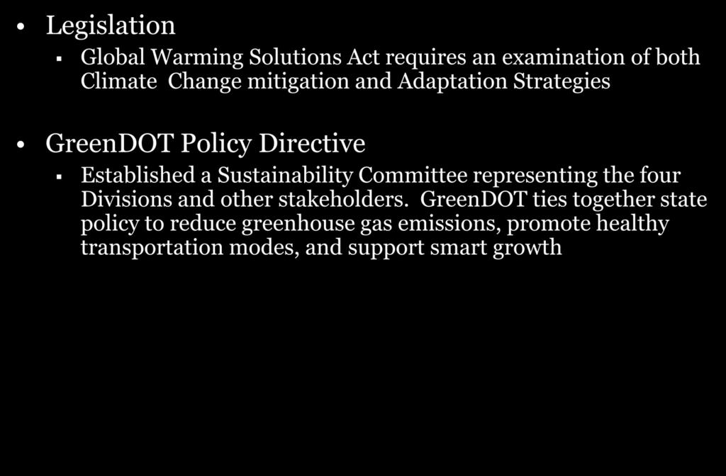 The Driving Forces Legislation Global Warming Solutions Act requires an examination of both Climate Change mitigation and Adaptation Strategies GreenDOT Policy Directive Established a Sustainability