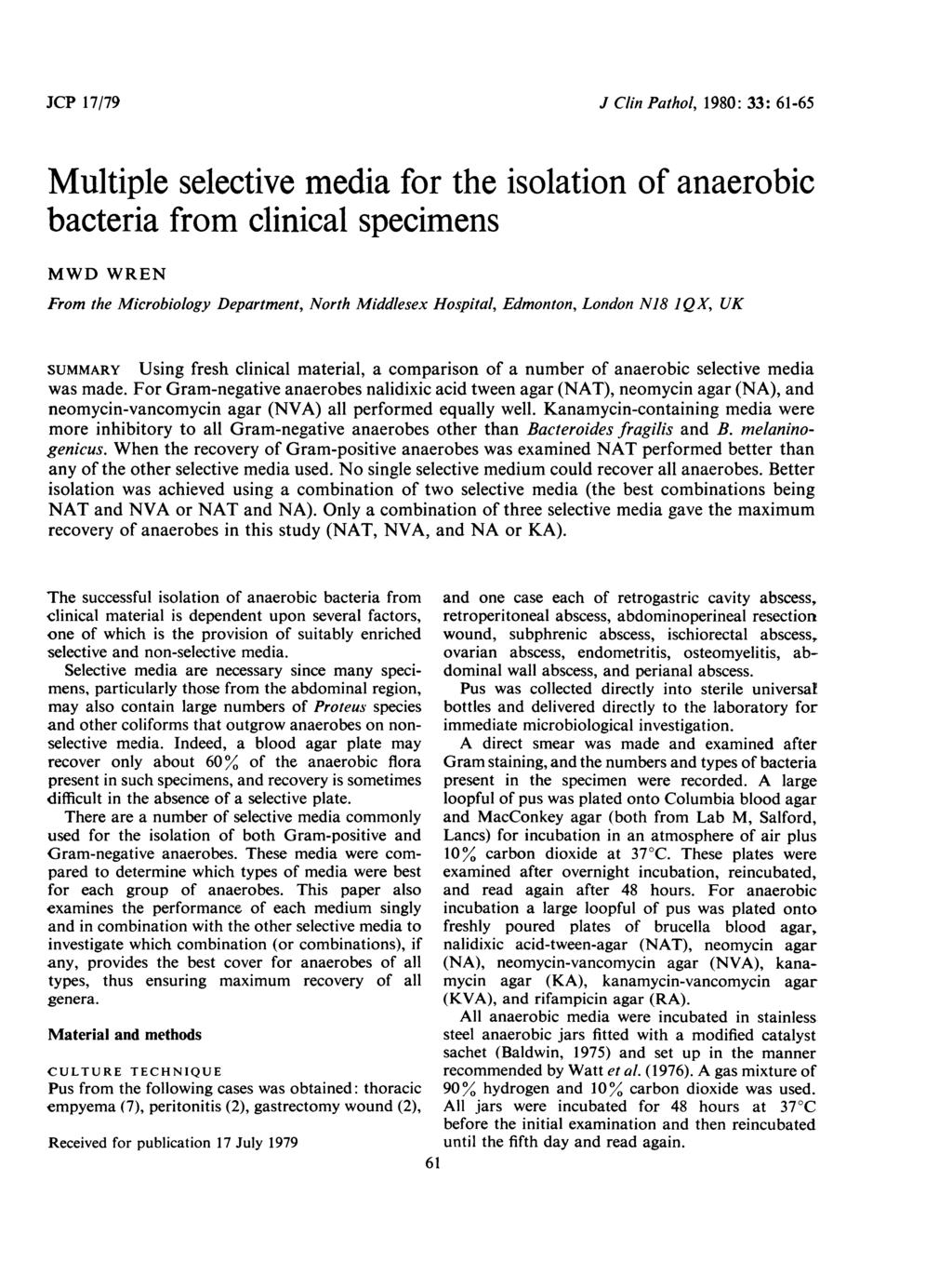 JCP 17/79 J Clin Pathol, 1980: 33: 61-65 Multiple selective media for the isolation of anaerobic bacteria from clinical specimens MWD WREN From the Microbiology Department, North Middlesex Hospital,