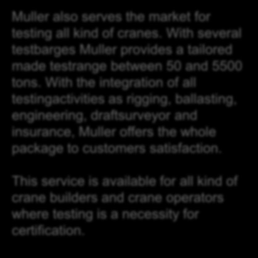 With the integration of all testingactivities as rigging, ballasting, engineering, draftsurveyor and insurance, Muller