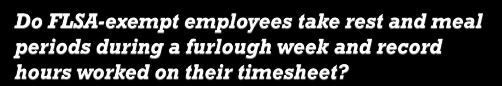 Yes. An otherwise exempt employee becomes nonexempt during a furlough week, thus are subject to the same wage and hour laws that apply to nonexempt employees.