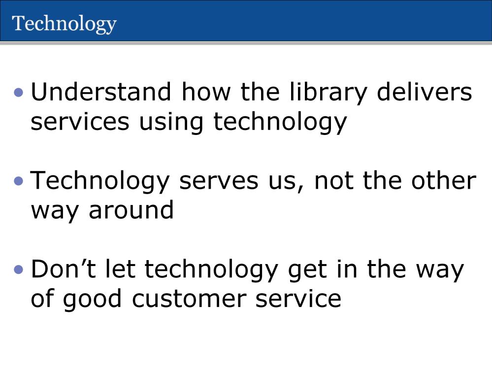 Technology A very important part of service delivering in the library today. So it is important that one of the strategies for providing excellent customer service is to understand the tools we use.