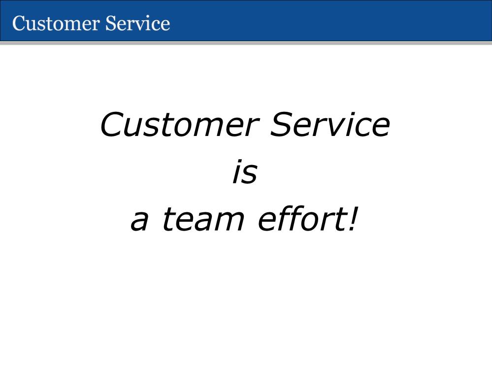 To leave you with a final thought. Customer Service is a team effort.