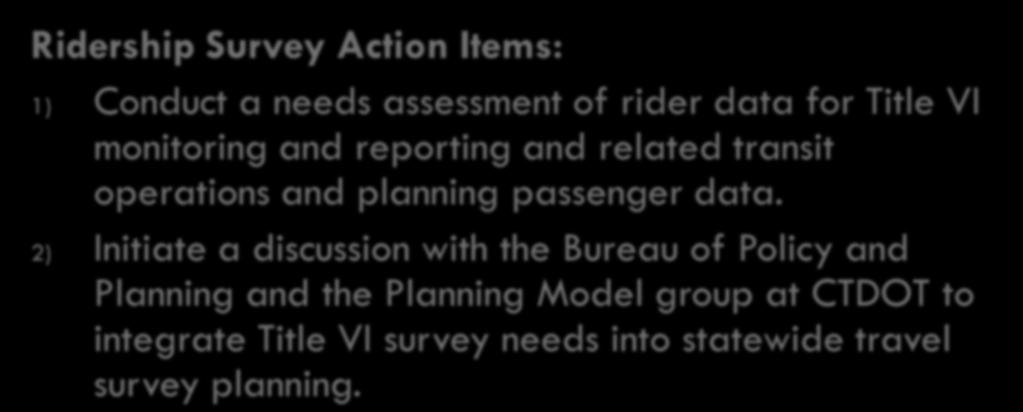 Surveys & Real-time Data 33 Ridership Survey Action Items: 1) Conduct a needs