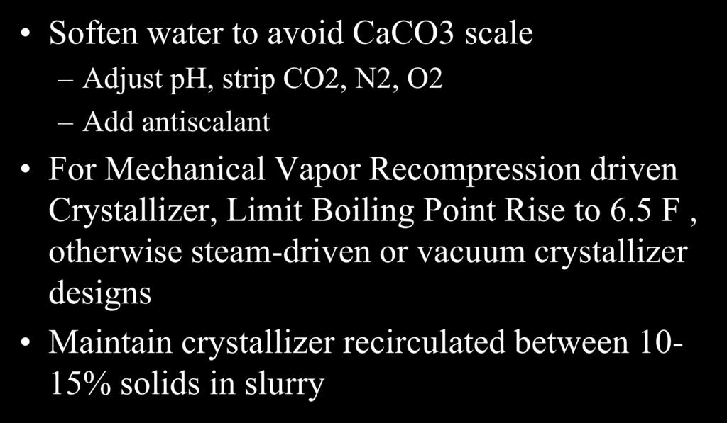 Key Design Factors for Crystallizers Soften water to avoid CaCO3 scale Adjust ph, strip CO2, N2, O2 Add antiscalant For Mechanical Vapor Recompression driven