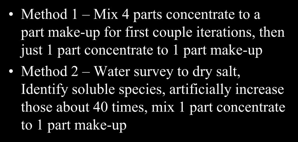 Speeding up the Iteration Approach Method 1 Mix 4 parts concentrate to a part make-up for first couple iterations, then just 1 part concentrate to 1 part