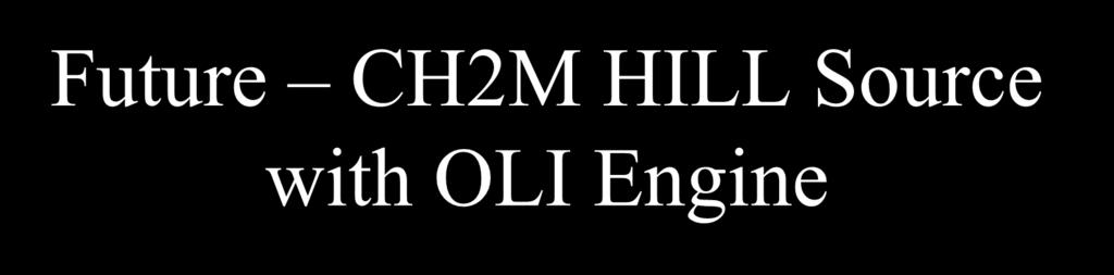 Future CH2M HILL Source with OLI Engine Current SOURCE unit