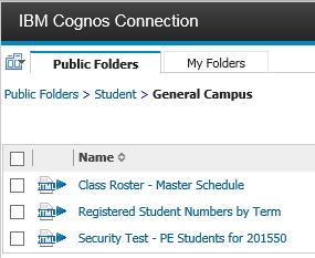 Running a Report 1. In IBM Cognos Connection click on the Public Folders tab. 2. Click to open the Student folder, and the General Campus folder. 3.
