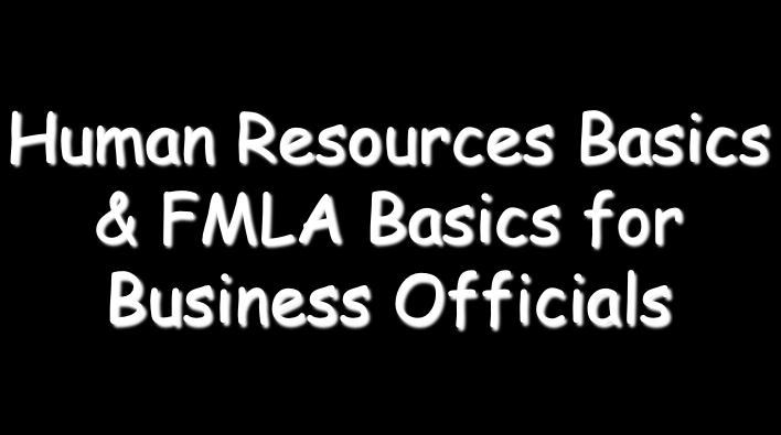Human Resources Basics & FMLA Basics for Business Officials NMSBO Fall Conference 2017 By Ramon Vigil, Jr.