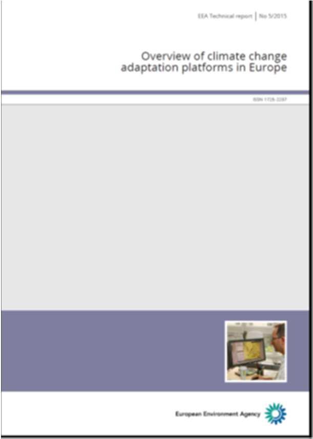 Overview of climate change adaptation platforms in Europe (EEA technical report, May 2015) Aim is to share experiences and learn from existing practices Content: Overview of existing platforms: 14