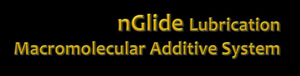 nglide is the world s first nano-engineered macromolecular multicomponent additive system: Breakthrough in active and reactive lubrication of