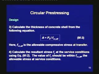 (Refer Slide Time 12:36) 3. Calculate the thickness of the concrete shell from the following equation. A = P 0 /f cc,all Here, f cc,all is the allowable compressive stress at transfer.