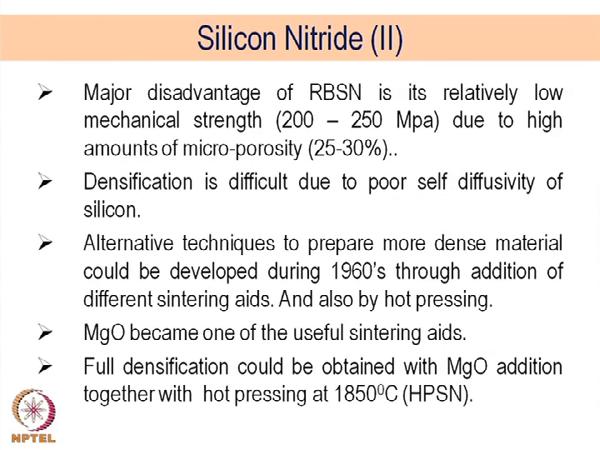(Refer Slide Time: 50:46) Major disadvantage, however for the RBSN or reaction bonded silicon nitride is relatively low mechanical strength, because of the high amount of microporousity.