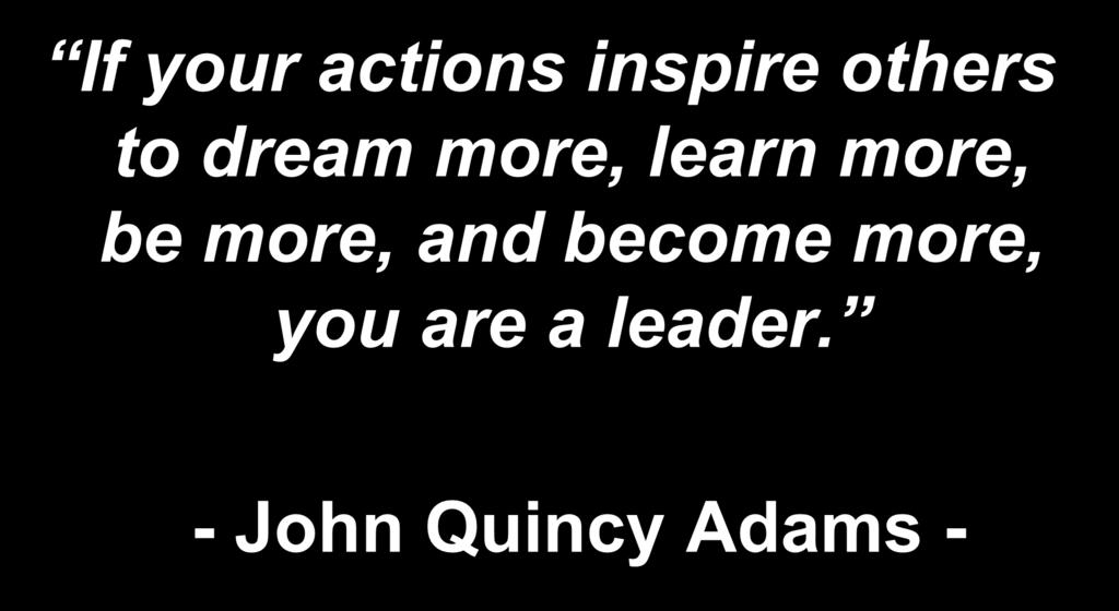 If your actions inspire others to dream more, learn more, be
