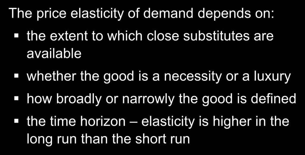 The Determinants of Price Elasticity: A Summary The price elasticity of demand depends on: the extent to which close substitutes are available whether the good is a