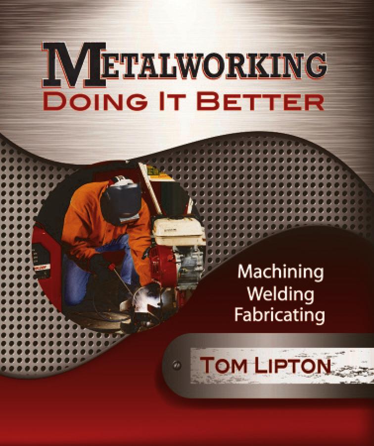 Metalworking Doing it Better: Machining, Welding, Fabricating First Edition Tom Lipton 9780831134761 This collection of priceless tips, tricks, skills, and experiences from a veteran of the trade is