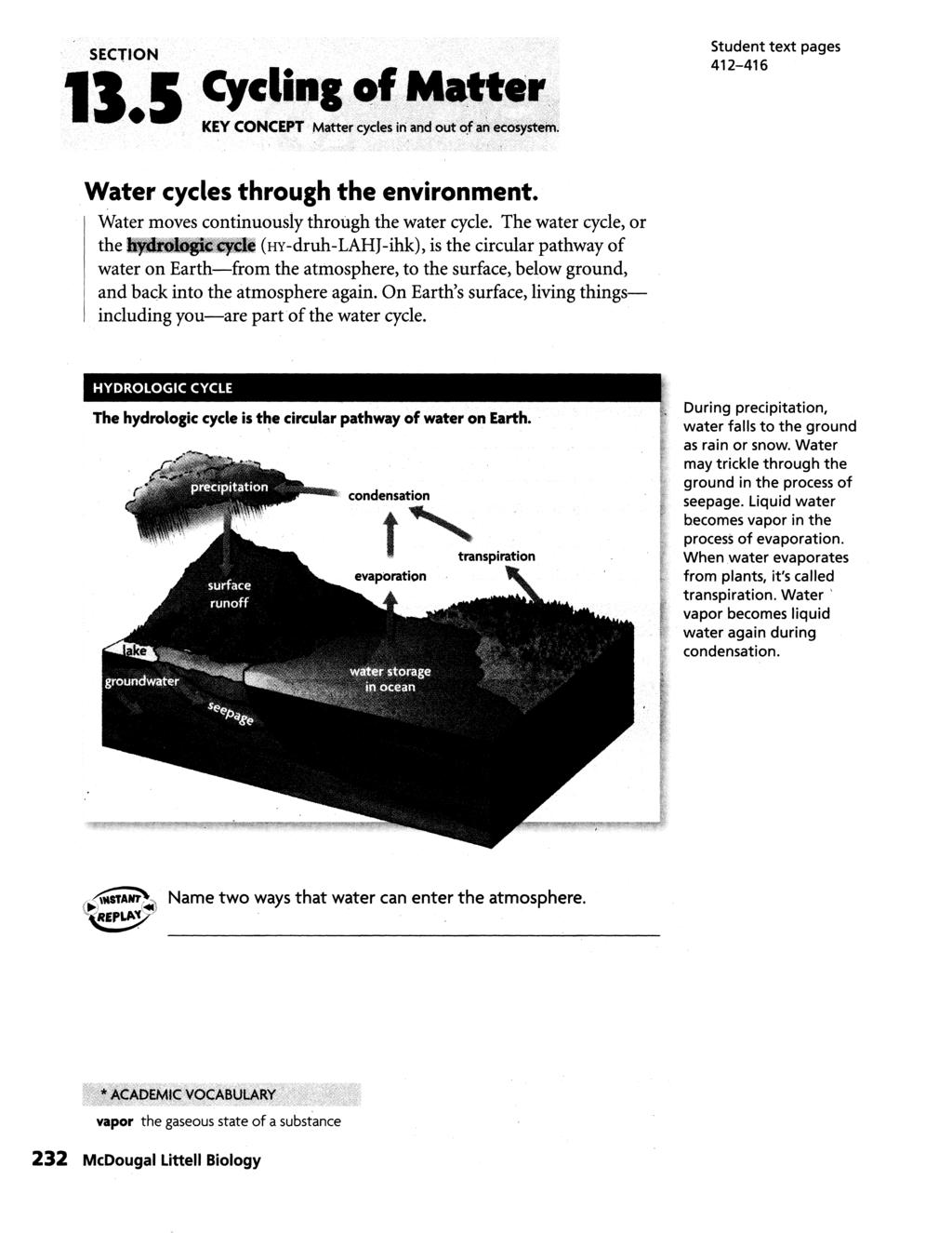 13.5 SECTION Cycling of Matter KEY CONCEPT Matter cycles in and out of an ecosystem. Student text pages 412-416 Water cycles through the environment. Water moves continuously through the water cycle.