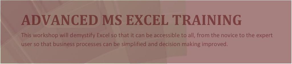 Bring your own notebook / laptop ADVANCED MS EXCEL TRAINING This workshop will demystify Excel so that it can be accessible to all, from the novice to the expert user so that business processes can