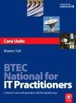 9780750686525 Sharon Yull BTEC National for IT Practitioners: Core units This book provides core unit coverage for students following all courses within the new scheme National Awards, National