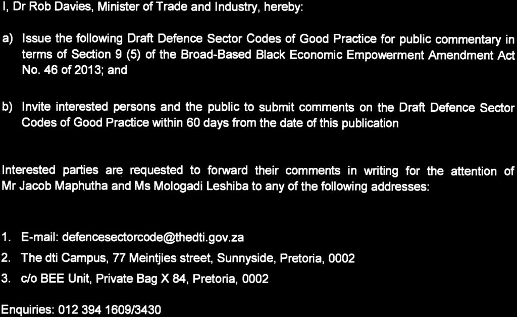 812 04 AUGUST 2017 I, Dr Rob Davies, Minister of Trade and Industry, hereby: a) Issue the following Draft Defence Sector Codes of Good Practice for public commentary in terms of Section 9 (5) of the