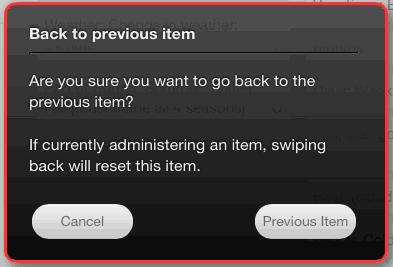 to confirm this action. You must confirm this action because swiping back resets the current item (i.e., erases any data obtained/recorded).