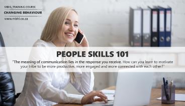 People Skills 101 1 day The meaning of communication lies in the response you receive. How can you learn to motivate your tribe to be more productive, more engaged and more connected with each other?