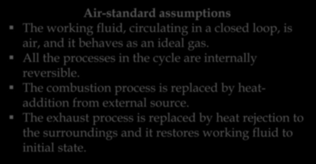 GAS POWER CYCLES: AIR-STANDARD ASSUMPTIONS Actual cycles are really complex; so some approximations, often referred to as air-standard assumptions, are made as follows.
