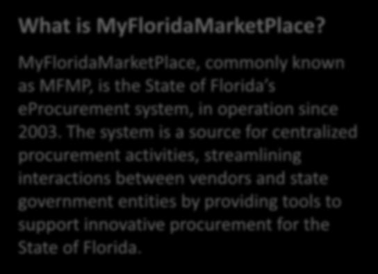 MyFloridaMarketPlace What is MyFloridaMarketPlace? MyFloridaMarketPlace, commonly known as MFMP, is the State of Florida s eprocurement system, in operation since 2003.