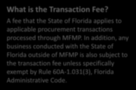 Transaction Fee What is the Transaction Fee? A fee that the State of Florida applies to applicable procurement transactions processed through MFMP.