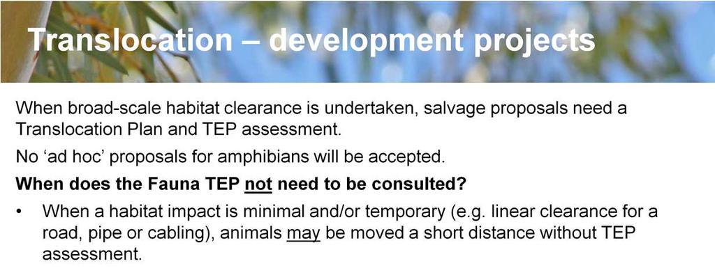 When does the TEP need to be consulted? When broad-scale habitat clearance is undertaken, all salvage proposals need a Translocation Plan and TEP assessment.