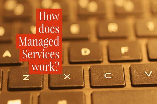 How does Managed Services work? Being quite a new term to the IT scene it may not be completely clear exactly how Managed Services works.