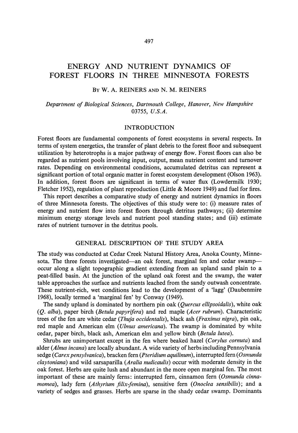497 ENERGY AND NUTRIENT DYNAMICS OF FOREST FLOORS IN THREE MINNESOTA FORESTS BY W. A. REINERS AND N. M. REINERS Department of Biological Sciences, Dartmouth College, Hanover, New Hampshire 03755, U.S.A. INTRODUCTION Forest floors are fundamental components of forest ecosystems in several respects.