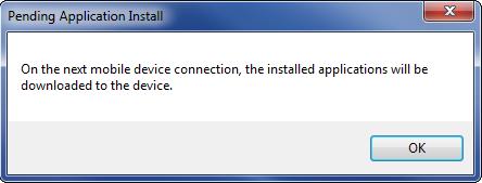 12. A Pending Application Install dialog box may display indicating that the next time a mobile device connection is made the application will download to the device. Click Ok.