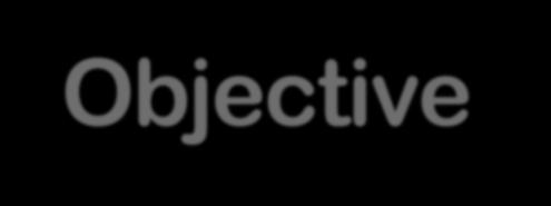 Objective Objective of