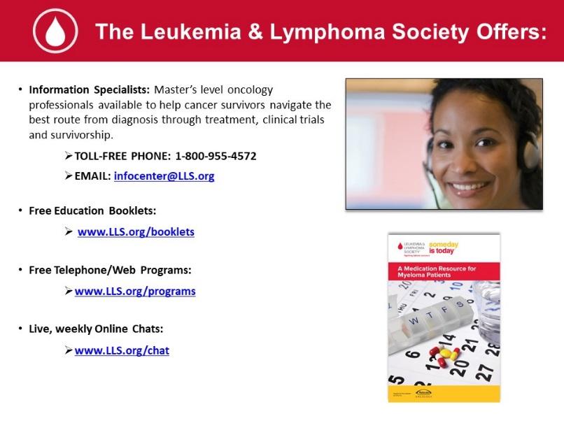 CLOSING REMARKS And for our audience today, if you weren t able to get your question in, please contact The Leukemia & Lymphoma Society Information Specialists