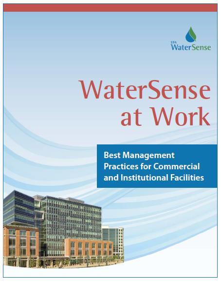 Water management planning Water use monitoring and education Sanitary fixtures and equipment Commercial kitchen equipment Outdoor water use WaterSense at Work Released November 2012 WaterSense at