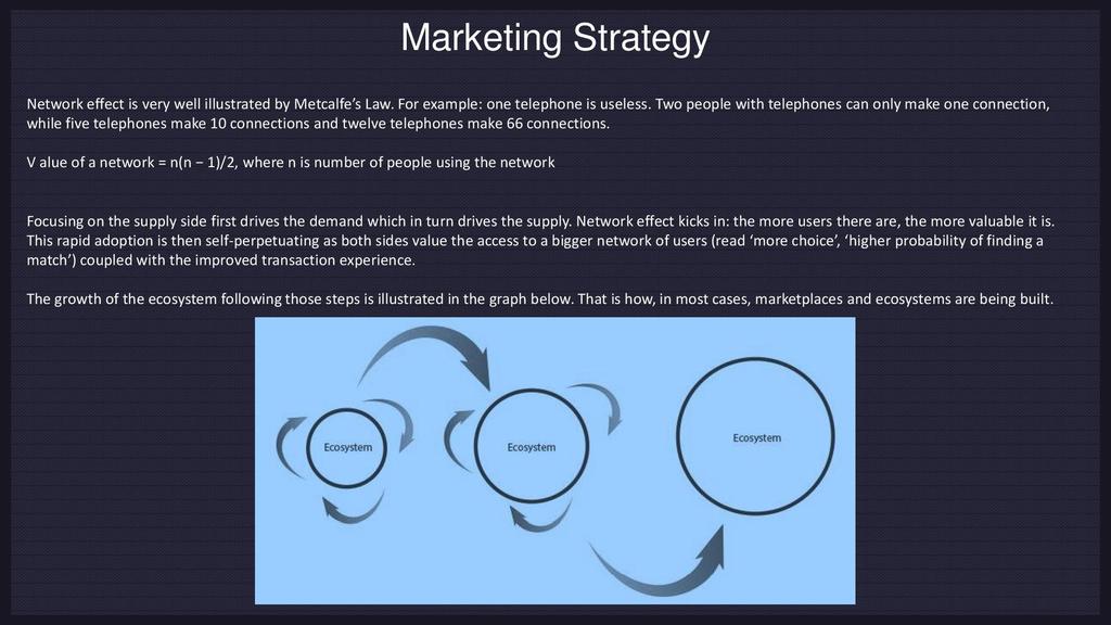 Marketing Strategy Network effect is very well illustrated by Metcalfe s Law. For example: one telephone is useless.
