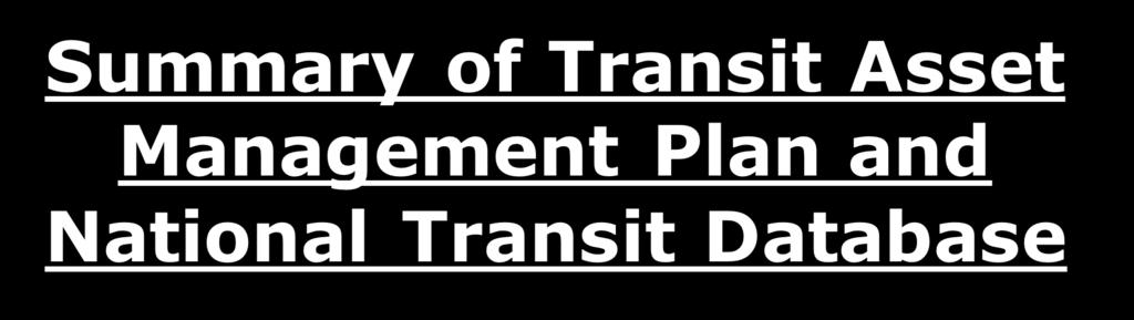 Summary of Transit Asset Management Plan and National Transit Database q The purpose of Part 625 Transit Asset Management is to carry out the mandate of 49 U.S.C. 5326 for transit asset management.