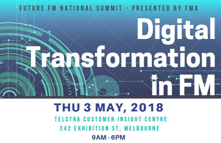 FUTURE FM NATIONAL SUMMIT SERIES Digital Transformation in FM Introduction In response to demand from facility management professionals, FMA is proud to present the latest event in our Future FM
