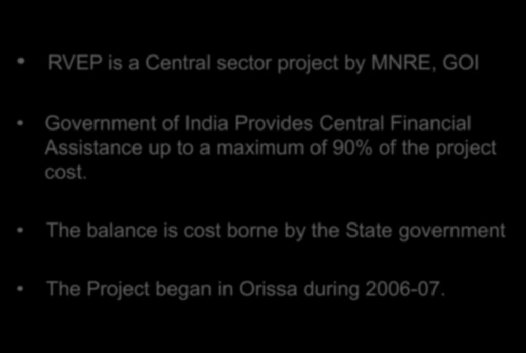 Project Funding RVEP is a Central sector project by MNRE, GOI Government of India Provides Central Financial Assistance up to a
